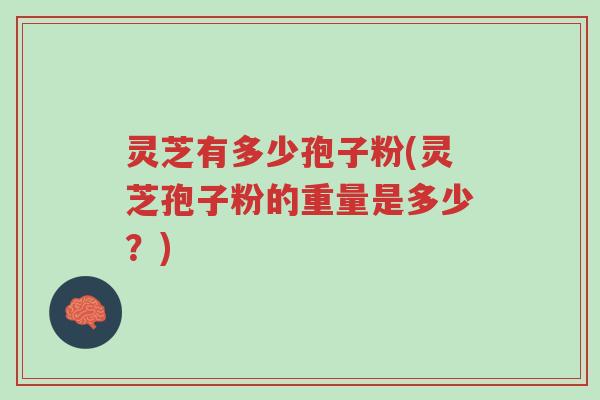 灵芝有多少孢子粉(灵芝孢子粉的重量是多少?)-第1张图片-超越 灵芝有多少孢子粉(灵芝孢子粉的重量是多少?)-第1张图片-超越