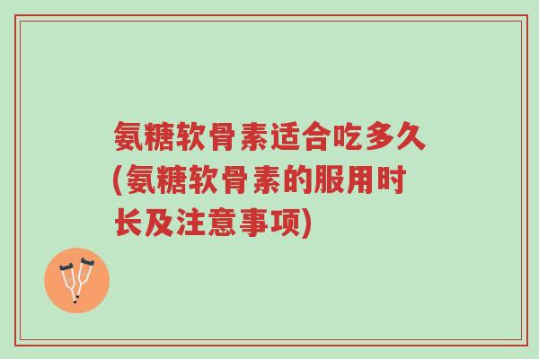 氨糖软骨素适合吃多久(氨糖软骨素的服用时长及注意事项)-第1张图片-超越 氨糖软骨素适合吃多久(氨糖软骨素的服用时长及注意事项)-第1张图片-超越