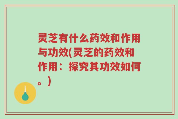灵芝有什么药效和作用与功效(灵芝的药效和作用:探究其功效如何。)-第1张图片-超越 灵芝有什么药效和作用与功效(灵芝的药效和作用:探究其功效如何。)-第1张图片-超越