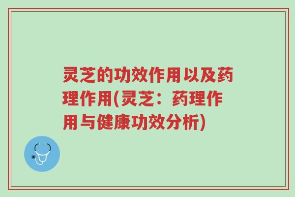 灵芝的功效作用以及药理作用(灵芝:药理作用与健康功效分析)-第1张图片-超越 灵芝的功效作用以及药理作用(灵芝:药理作用与健康功效分析)-第1张图片-超越