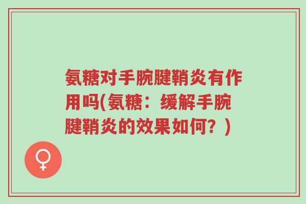 氨糖对手腕腱鞘炎有作用吗(氨糖:缓解手腕腱鞘炎的效果如何?)-第1张图片-超越 氨糖对手腕腱鞘炎有作用吗(氨糖:缓解手腕腱鞘炎的效果如何?)-第1张图片-超越