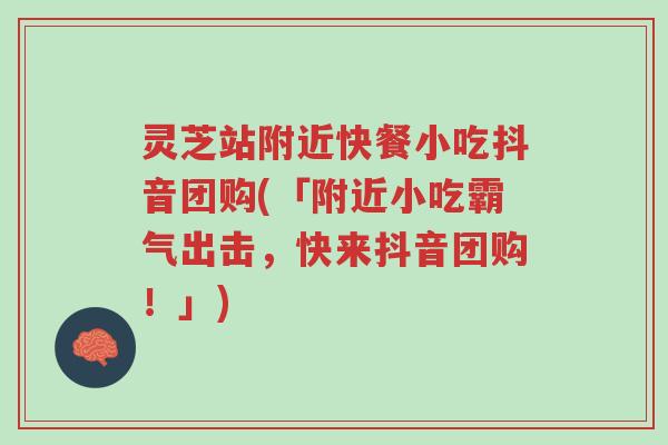 灵芝站附近快餐小吃抖音团购(「附近小吃霸气出击，快来抖音团购！」)-第1张图片-超越