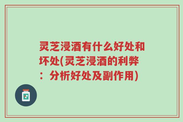 灵芝浸酒有什么好处和坏处(灵芝浸酒的利弊:分析好处及副作用)-第1张图片-超越 灵芝浸酒有什么好处和坏处(灵芝浸酒的利弊:分析好处及副作用)-第1张图片-超越