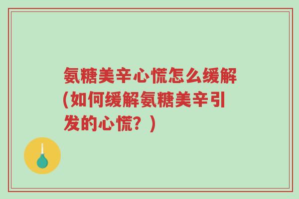 氨糖美辛心慌怎么缓解(如何缓解氨糖美辛引发的心慌？)-第1张图片-超越