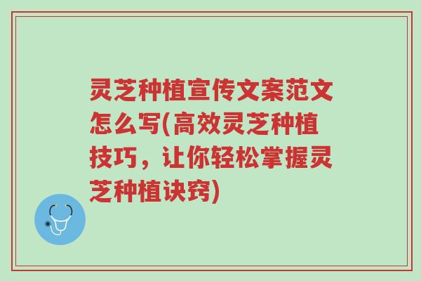 灵芝种植宣传文案范文怎么写(高效灵芝种植技巧,让你轻松掌握灵芝种植诀窍)-第1张图片-超越 灵芝种植宣传文案范文怎么写(高效灵芝种植技巧,让你轻松掌握灵芝种植诀窍)-第1张图片-超越