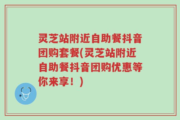 灵芝站附近自助餐抖音团购套餐(灵芝站附近自助餐抖音团购优惠等你来享!)-第1张图片-超越 灵芝站附近自助餐抖音团购套餐(灵芝站附近自助餐抖音团购优惠等你来享!)-第1张图片-超越