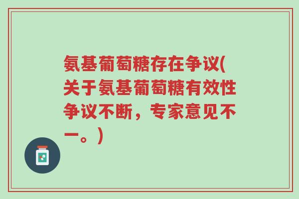 氨基葡萄糖存在争议(关于氨基葡萄糖有效性争议不断,专家意见不一。)-第1张图片-超越 氨基葡萄糖存在争议(关于氨基葡萄糖有效性争议不断,专家意见不一。)-第1张图片-超越