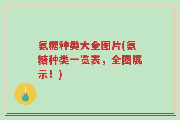 氨糖种类大全图片(氨糖种类一览表,全图展示!)-第1张图片-超越 氨糖种类大全图片(氨糖种类一览表,全图展示!)-第1张图片-超越