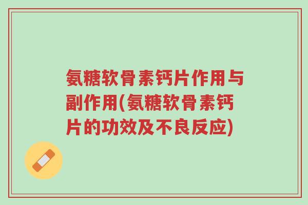 氨糖软骨素钙片作用与副作用(氨糖软骨素钙片的功效及不良反应)-第1张图片-超越 氨糖软骨素钙片作用与副作用(氨糖软骨素钙片的功效及不良反应)-第1张图片-超越