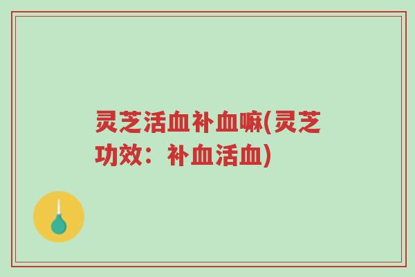 灵芝活血补血嘛(灵芝功效:补血活血)-第1张图片-超越 灵芝活血补血嘛(灵芝功效:补血活血)-第1张图片-超越