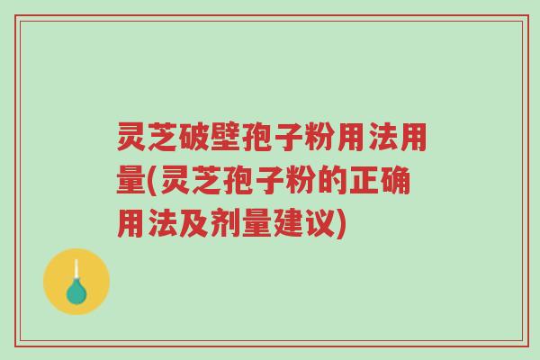 灵芝破壁孢子粉用法用量(灵芝孢子粉的正确用法及剂量建议)-第1张图片-超越 灵芝破壁孢子粉用法用量(灵芝孢子粉的正确用法及剂量建议)-第1张图片-超越