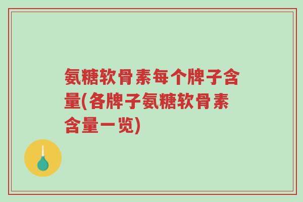 氨糖软骨素每个牌子含量(各牌子氨糖软骨素含量一览)-第1张图片-超越 氨糖软骨素每个牌子含量(各牌子氨糖软骨素含量一览)-第1张图片-超越