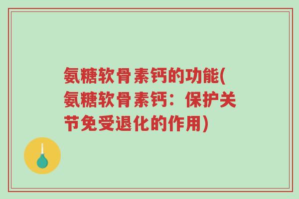 氨糖软骨素钙的功能(氨糖软骨素钙：保护关节免受退化的作用)-第1张图片-超越