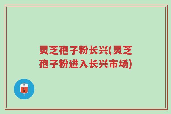 灵芝孢子粉长兴(灵芝孢子粉进入长兴市场)-第1张图片-超越 灵芝孢子粉长兴(灵芝孢子粉进入长兴市场)-第1张图片-超越