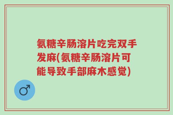 氨糖辛肠溶片吃完双手发麻(氨糖辛肠溶片可能导致手部麻木感觉)-第1张图片-超越 氨糖辛肠溶片吃完双手发麻(氨糖辛肠溶片可能导致手部麻木感觉)-第1张图片-超越