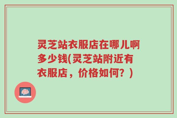 灵芝站衣服店在哪儿啊多少钱(灵芝站附近有衣服店，价格如何？)-第1张图片-超越
