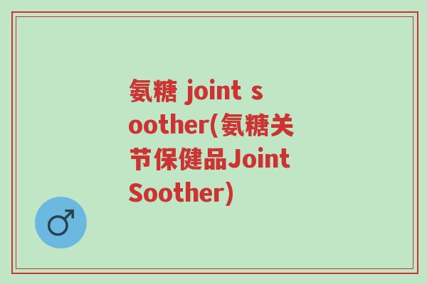 氨糖 joint soother(氨糖关节保健品Joint Soother)-第1张图片-超越 氨糖 joint soother(氨糖关节保健品Joint Soother)-第1张图片-超越