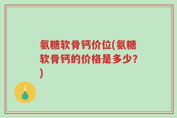 氨糖软骨钙价位(氨糖软骨钙的价格是多少?)-第1张图片-超越 氨糖软骨钙价位(氨糖软骨钙的价格是多少?)-第1张图片-超越