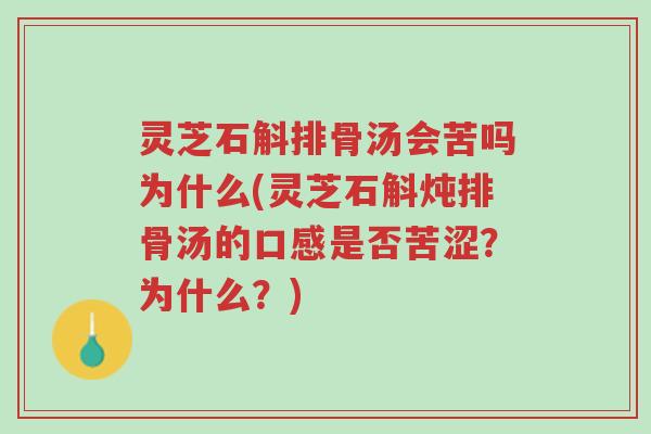 灵芝石斛排骨汤会苦吗为什么(灵芝石斛炖排骨汤的口感是否苦涩?为什么?)-第1张图片-超越 灵芝石斛排骨汤会苦吗为什么(灵芝石斛炖排骨汤的口感是否苦涩?为什么?)-第1张图片-超越