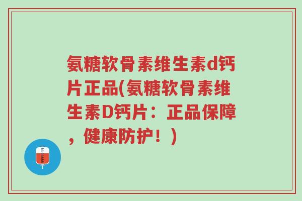 氨糖软骨素维生素d钙片正品(氨糖软骨素维生素D钙片：正品保障，健康防护！)-第1张图片-超越