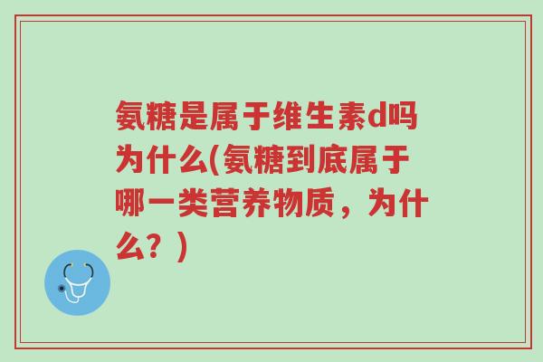 氨糖是属于维生素d吗为什么(氨糖到底属于哪一类营养物质,为什么?)-第1张图片-超越 氨糖是属于维生素d吗为什么(氨糖到底属于哪一类营养物质,为什么?)-第1张图片-超越