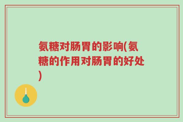 氨糖对肠胃的影响(氨糖的作用对肠胃的好处)-第1张图片-超越 氨糖对肠胃的影响(氨糖的作用对肠胃的好处)-第1张图片-超越