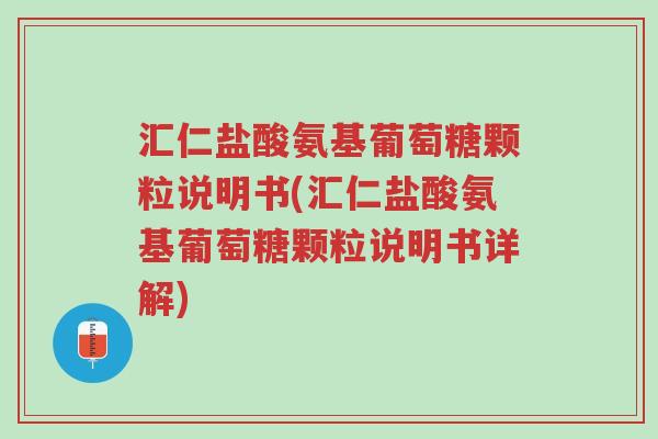 汇仁盐酸氨基葡萄糖颗粒说明书(汇仁盐酸氨基葡萄糖颗粒说明书详解)-第1张图片-超越 汇仁盐酸氨基葡萄糖颗粒说明书(汇仁盐酸氨基葡萄糖颗粒说明书详解)-第1张图片-超越