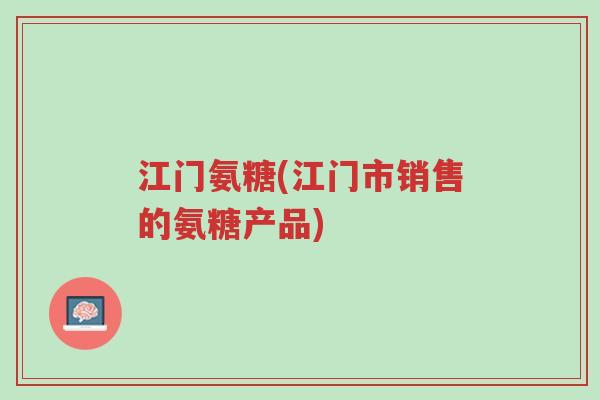 江门氨糖(江门市销售的氨糖产品)-第1张图片-超越 江门氨糖(江门市销售的氨糖产品)-第1张图片-超越