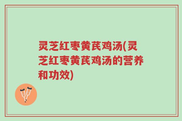 灵芝红枣黄芪鸡汤(灵芝红枣黄芪鸡汤的营养和功效)-第1张图片-超越 灵芝红枣黄芪鸡汤(灵芝红枣黄芪鸡汤的营养和功效)-第1张图片-超越