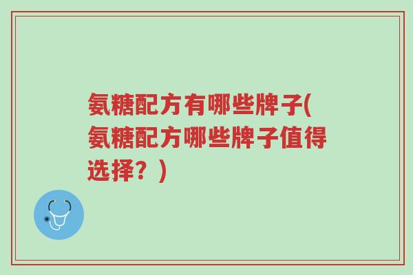 氨糖配方有哪些牌子(氨糖配方哪些牌子值得选择?)-第1张图片-超越 氨糖配方有哪些牌子(氨糖配方哪些牌子值得选择?)-第1张图片-超越