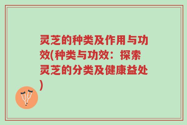 灵芝的种类及作用与功效(种类与功效:探索灵芝的分类及健康益处)-第1张图片-超越 灵芝的种类及作用与功效(种类与功效:探索灵芝的分类及健康益处)-第1张图片-超越