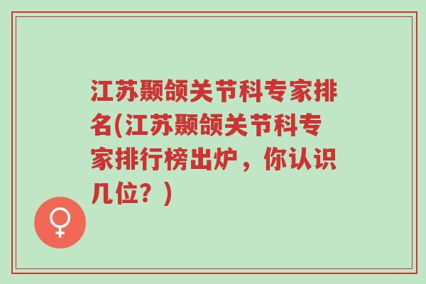 江苏颞颌关节科专家排名(江苏颞颌关节科专家排行榜出炉,你认识几位?)-第1张图片-超越 江苏颞颌关节科专家排名(江苏颞颌关节科专家排行榜出炉,你认识几位?)-第1张图片-超越