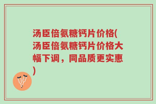 汤臣倍氨糖钙片价格(汤臣倍氨糖钙片价格大幅下调,同品质更实惠)-第1张图片-超越 汤臣倍氨糖钙片价格(汤臣倍氨糖钙片价格大幅下调,同品质更实惠)-第1张图片-超越