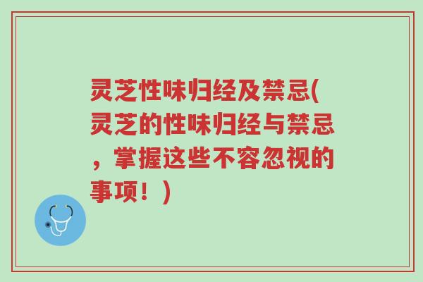 灵芝性味归经及禁忌(灵芝的性味归经与禁忌,掌握这些不容忽视的事项!)-第1张图片-超越 灵芝性味归经及禁忌(灵芝的性味归经与禁忌,掌握这些不容忽视的事项!)-第1张图片-超越