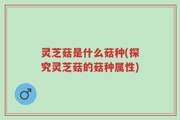 灵芝菇是什么菇种(探究灵芝菇的菇种属性)-第1张图片-超越 灵芝菇是什么菇种(探究灵芝菇的菇种属性)-第1张图片-超越
