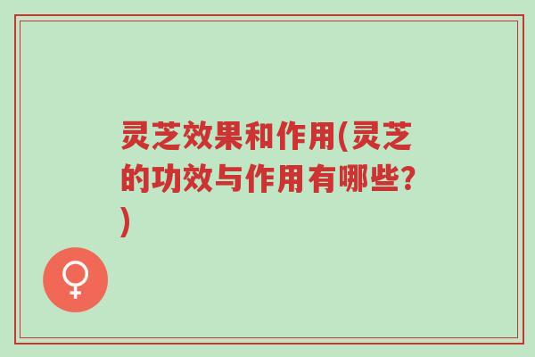 灵芝效果和作用(灵芝的功效与作用有哪些?)-第1张图片-超越 灵芝效果和作用(灵芝的功效与作用有哪些?)-第1张图片-超越