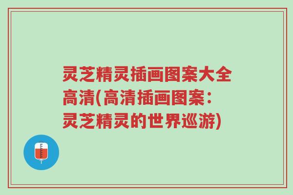 灵芝精灵插画图案大全高清(高清插画图案：灵芝精灵的世界巡游)-第1张图片-超越