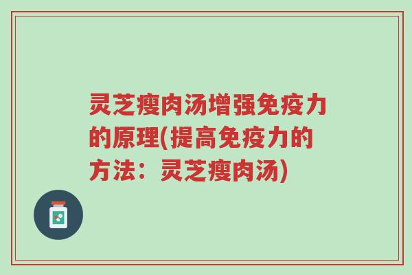 灵芝瘦肉汤增强免疫力的原理(提高免疫力的方法：灵芝瘦肉汤)-第1张图片-超越