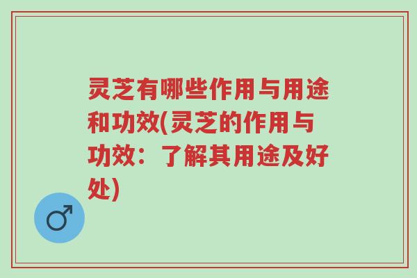 灵芝有哪些作用与用途和功效(灵芝的作用与功效:了解其用途及好处)-第1张图片-超越 灵芝有哪些作用与用途和功效(灵芝的作用与功效:了解其用途及好处)-第1张图片-超越
