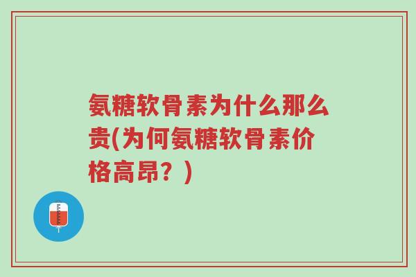 氨糖软骨素为什么那么贵(为何氨糖软骨素价格高昂?)-第1张图片-超越 氨糖软骨素为什么那么贵(为何氨糖软骨素价格高昂?)-第1张图片-超越