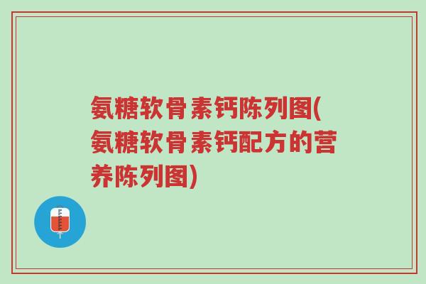 氨糖软骨素钙陈列图(氨糖软骨素钙配方的营养陈列图)-第1张图片-超越 氨糖软骨素钙陈列图(氨糖软骨素钙配方的营养陈列图)-第1张图片-超越