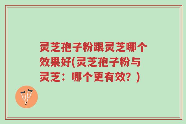 灵芝孢子粉跟灵芝哪个效果好(灵芝孢子粉与灵芝:哪个更有效?)-第1张图片-超越 灵芝孢子粉跟灵芝哪个效果好(灵芝孢子粉与灵芝:哪个更有效?)-第1张图片-超越