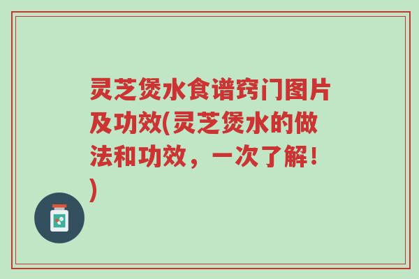 灵芝煲水食谱窍门图片及功效(灵芝煲水的做法和功效,一次了解!)-第1张图片-超越 灵芝煲水食谱窍门图片及功效(灵芝煲水的做法和功效,一次了解!)-第1张图片-超越