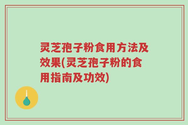 灵芝孢子粉食用方法及效果(灵芝孢子粉的食用指南及功效)-第1张图片-超越 灵芝孢子粉食用方法及效果(灵芝孢子粉的食用指南及功效)-第1张图片-超越