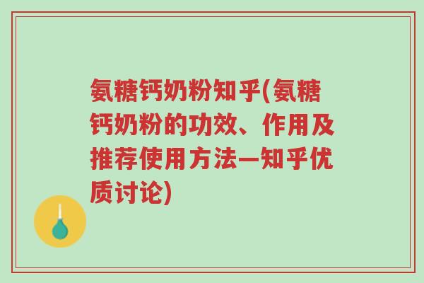 氨糖钙奶粉知乎(氨糖钙奶粉的功效、作用及推荐使用方法—知乎优质讨论)-第1张图片-超越 氨糖钙奶粉知乎(氨糖钙奶粉的功效、作用及推荐使用方法—知乎优质讨论)-第1张图片-超越