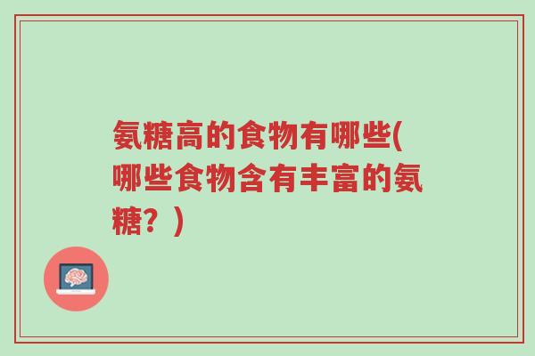 氨糖高的食物有哪些(哪些食物含有丰富的氨糖?)-第1张图片-超越 氨糖高的食物有哪些(哪些食物含有丰富的氨糖?)-第1张图片-超越