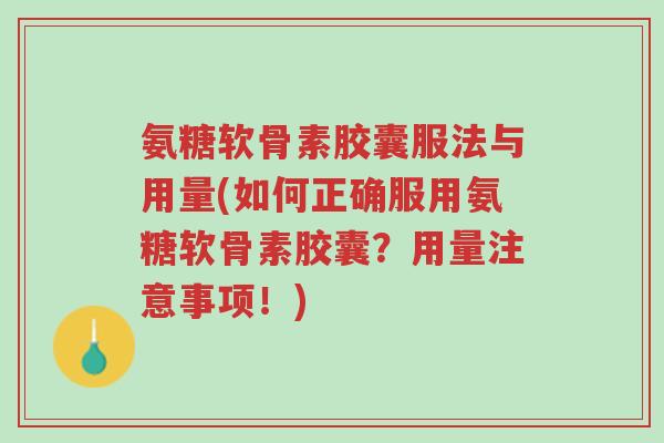 氨糖软骨素胶囊服法与用量(如何正确服用氨糖软骨素胶囊?用量注意事项!)-第1张图片-超越 氨糖软骨素胶囊服法与用量(如何正确服用氨糖软骨素胶囊?用量注意事项!)-第1张图片-超越