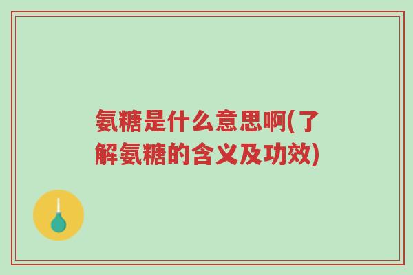 氨糖是什么意思啊(了解氨糖的含义及功效)-第1张图片-超越 氨糖是什么意思啊(了解氨糖的含义及功效)-第1张图片-超越