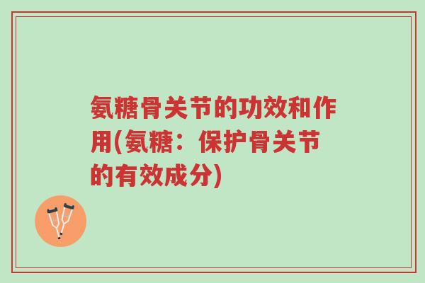氨糖骨关节的功效和作用(氨糖:保护骨关节的有效成分)-第1张图片-超越 氨糖骨关节的功效和作用(氨糖:保护骨关节的有效成分)-第1张图片-超越