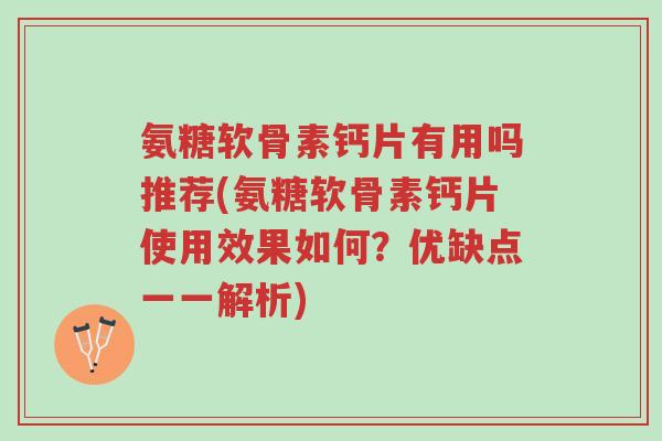 氨糖软骨素钙片有用吗推荐(氨糖软骨素钙片使用效果如何?优缺点一一解析)-第1张图片-超越 氨糖软骨素钙片有用吗推荐(氨糖软骨素钙片使用效果如何?优缺点一一解析)-第1张图片-超越